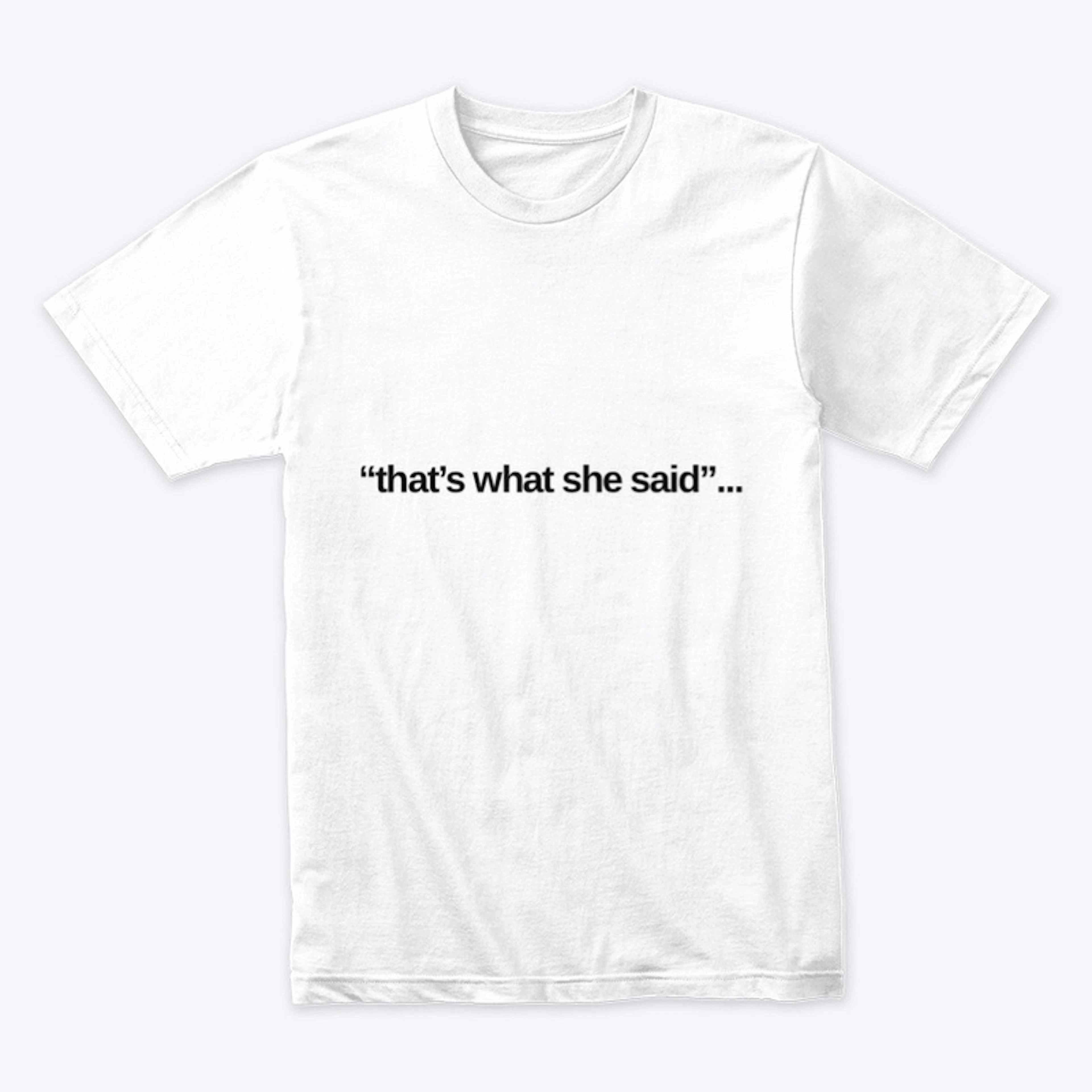 "That's what she said"... apparel 