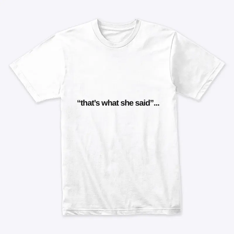 "That's what she said"... apparel 